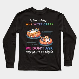 Funny Cat Stop Asking Why I'm Crazy Long Sleeve T-Shirt